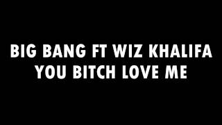 Big Bang Ft. Wiz Khalifa -- Yo Bitch Love Me [DOWNLOAD LINK]