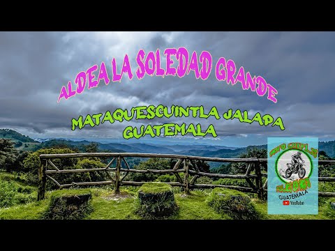 ALDEA LA SOLEDAD GRANDE MATAQUESCUINTLA ,JALAPA, GUATEMALA