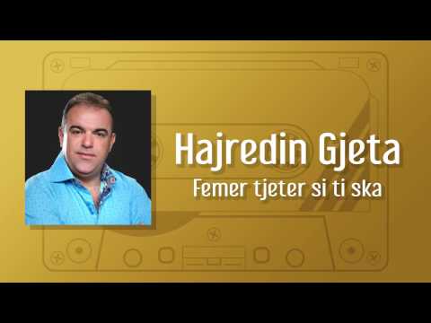Hajredin Gjeta - Femer tjeter si ti ska