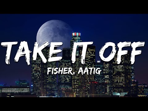 Fisher, Aatig - Take It Off (Lyrics)