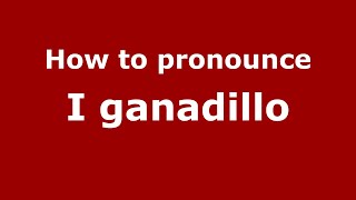 How to pronounce I Ganadillo