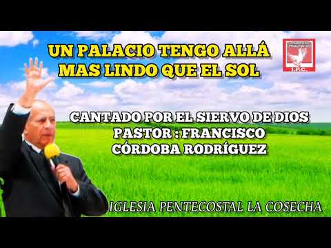 UN PALACIO TENGO ALLÁ MAS LINDO QUE EL SOL | PASTOR FRANCISCO CÓRDOBA RODRÍGUEZ IP LA COSECHA