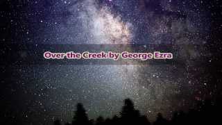 George Ezra- Over the Creek (Lyrics)
