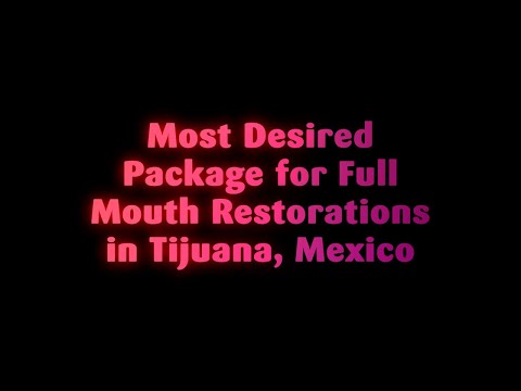 Most Desired Package for Full Mouth Restorations in Tijuana, Mexico