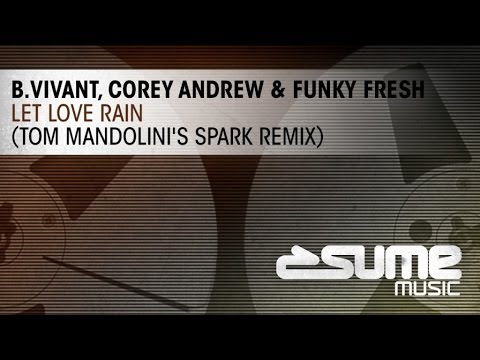 B. Vivant, Corey Andrew & Funky Fresh - Let Love Rain (Tom Mandolini's Spark Remix)