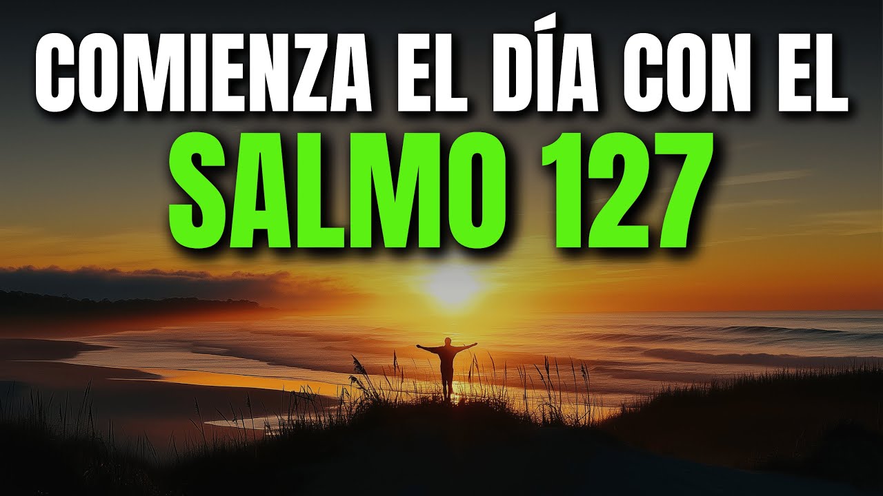 ORACIÓN DE LA MAÑANA CON EL SALMO 127 | PODEROSA ORACIÓN DE DEPENDENCIA Y BENDICIÓN FAMILIAR