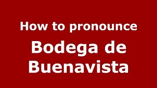 How to pronounce Bodega De Buenavista