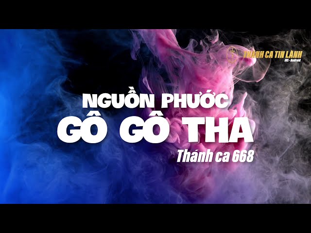 THÁNH CA 668 | NGUỒN PHƯỚC GÔ GÔ THA | KARAOKE THÁNH CA TIN LÀNH