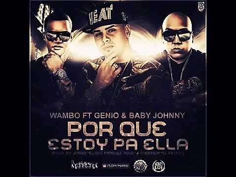 Wambo "El Mafiaboy'z"  Ft Genio & Baby Johnny - Por Que Estoy Pa Ella