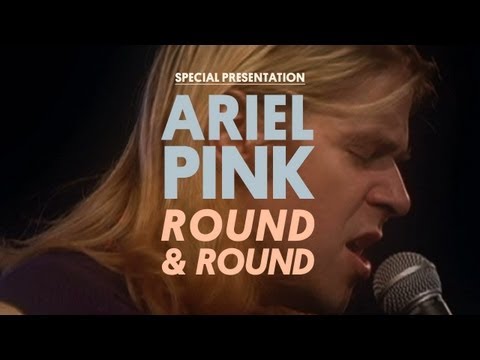 Ariel Pink's Haunted Graffiti - Round And Round - Special Presentation