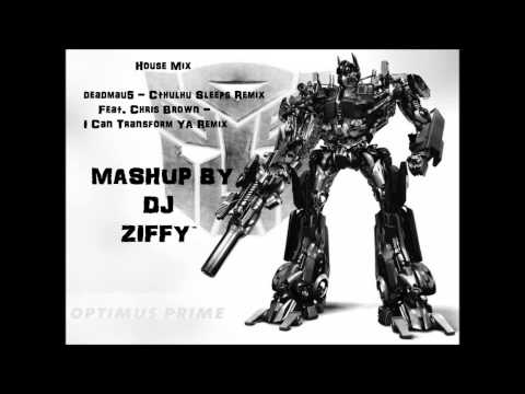 I Can Transform Ya - Chris Brown/deadmau5 - Cthulhu Sleeps (REMIX/MASHUP) - DJ ZIFFY