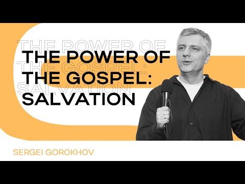 The power of the Gospel: Salvation | Sergei Gorokhov