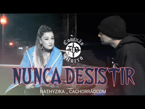 NUNCA DESISTIR (CLIPE OFICIAL) @CACHORRÃO_CDM @Nathyzika
