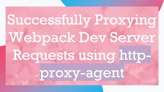 Download the video "Successfully Proxying Webpack Dev Server Requests using http-proxy-agent"