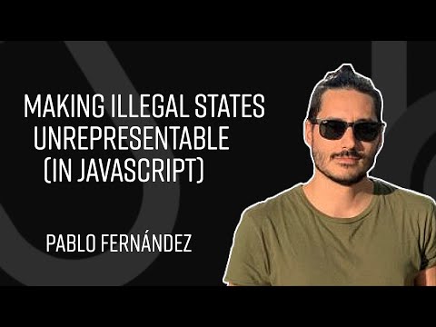 Making Illegal States Unrepresentable (in JavaScript) - Pablo Fernández