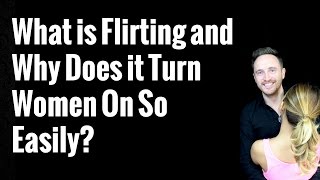 What is Flirting and Why Does it Turn Women On?