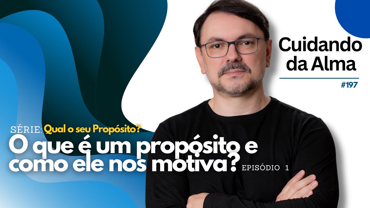 Série : Qual o seu Propósito? O que é um propósito e como ele nos motiva? #197