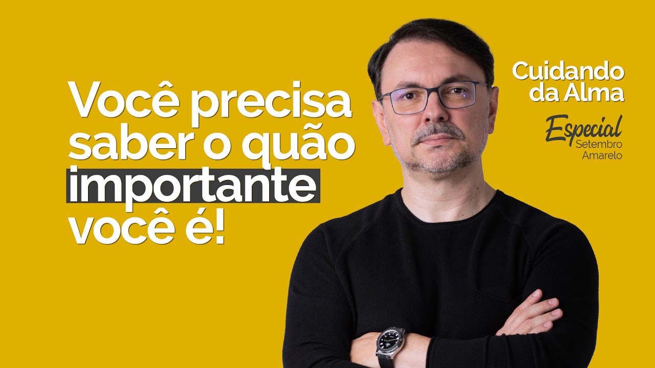 "Você precisa saber o quão importante você é." #Cuidando da Alma Especial
