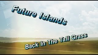 Future Islands - Back In The Tall Grass (Unofficial Video)