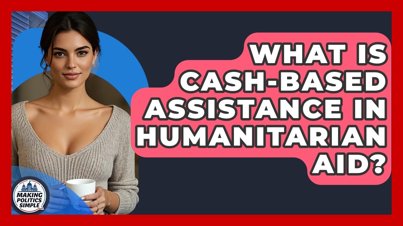 What Is Cash-based Assistance In Humanitarian Aid? - Making Politics Simple