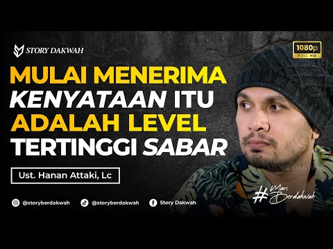Mulai Menerima Kenyataan Adalah Level Tertinggi Dari Sabar - Ust. Hanan Attaki, Lc