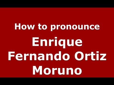 How to pronounce Enrique Fernando Ortiz Moruno (Spanish/Spain) - PronounceNames.com