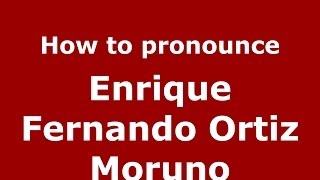 How to pronounce Enrique Fernando Ortiz Moruno