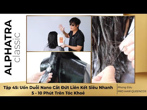 Tập 45: Uốn Duỗi Nano Cắt Đứt Liên Kết Siêu Nhanh 5 - 10 Phút Trên Tóc Khoẻ - Phong Edu