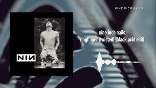 Nine Inch Nails - Ringfinger (Twisted) [Black Acid Edit]