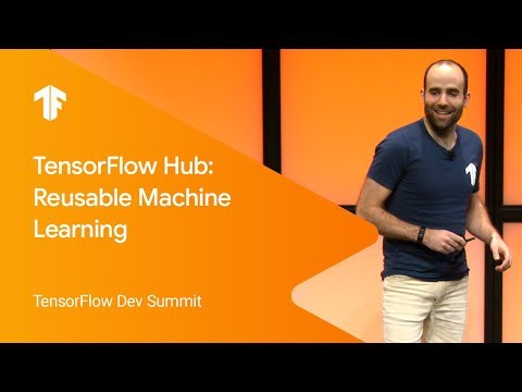TensorFlow Hub: Reusable Machine Learning (TF Dev Summit '19)