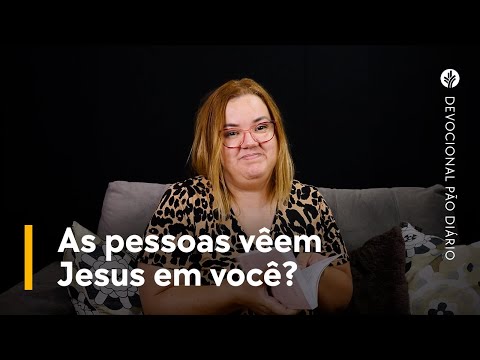 As pessoas vêem Jesus em você | Devocional Pão Diário