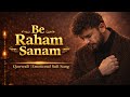 Be Raham Sanam Broken Vibes Emotional Sad Song Heart Touching Lyrics Qawwali Song 2026