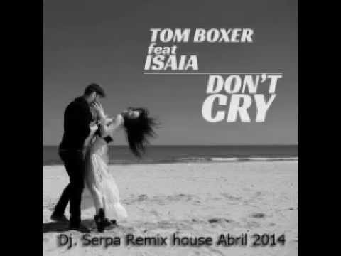 Tom Boxer feat Isaia   Dont Cry  Dj  Serpa Remix house Abril 2014
