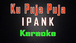 Download lagu Ipank - Ku Puja Puja (Karaoke) | LMusical mp3