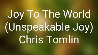 Chris Tomlin - Joy To The World (Unspeakable Joy) (Lyrics)