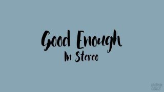 Good Enough - In Stereo (Lyrics)