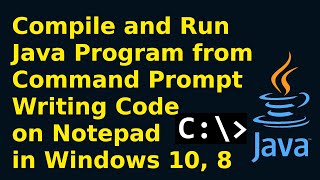 How to compile and run Java program from command prompt by writing code on Notepad in Windows 10