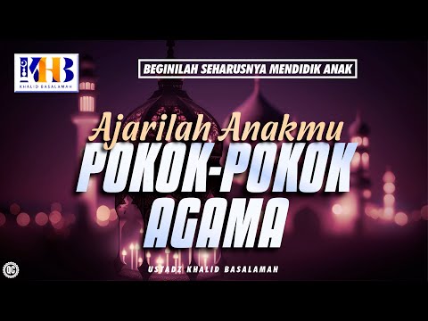 Beginilah Seharusnya Mendidik Anak #15 – Ajarilah Anakmu Pokok-Pokok Agama – Khalid Basalamah