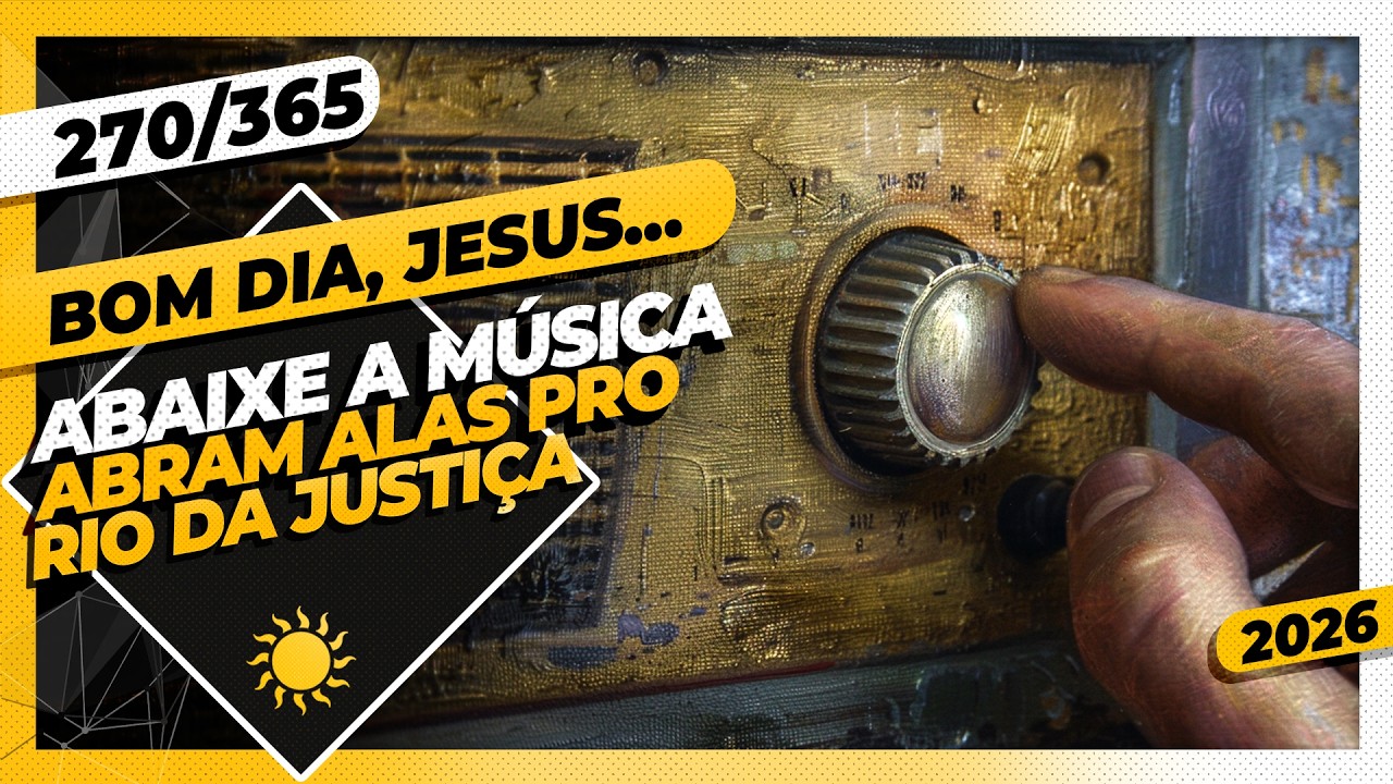 ABAIXE A MÚSICA: ABRAM ALAS PRO RIO DA JUSTIÇA - Bom dia, Jesus! 270/365 (2026)