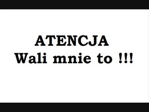 ATENCJA - Wali mnie to