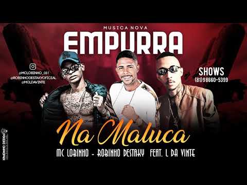MC LOBINHO, ROBINHO DESTAKY FEAT. L DA VINTE - EMPURRA NA MALUCA