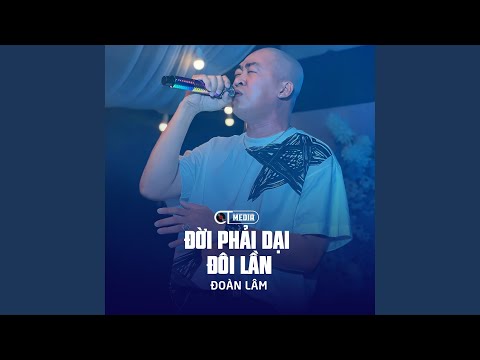 Đời phải dại đôi lần - Đoàn Lâm