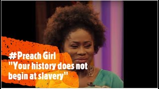 #PlainTalk..Preach Girl! 'Your history does not begin at slavery'