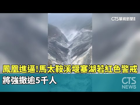 鳳凰進逼! 　馬太鞍溪堰塞湖若紅色警戒 將強撤逾5千人