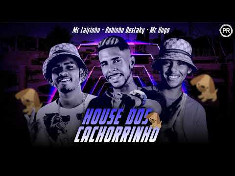 ROBINHO DESTAKY, MC LAIFINHO E MC HUGO - HOUSE DOS CACHORRINHO ( MÚSICA NOVA )
