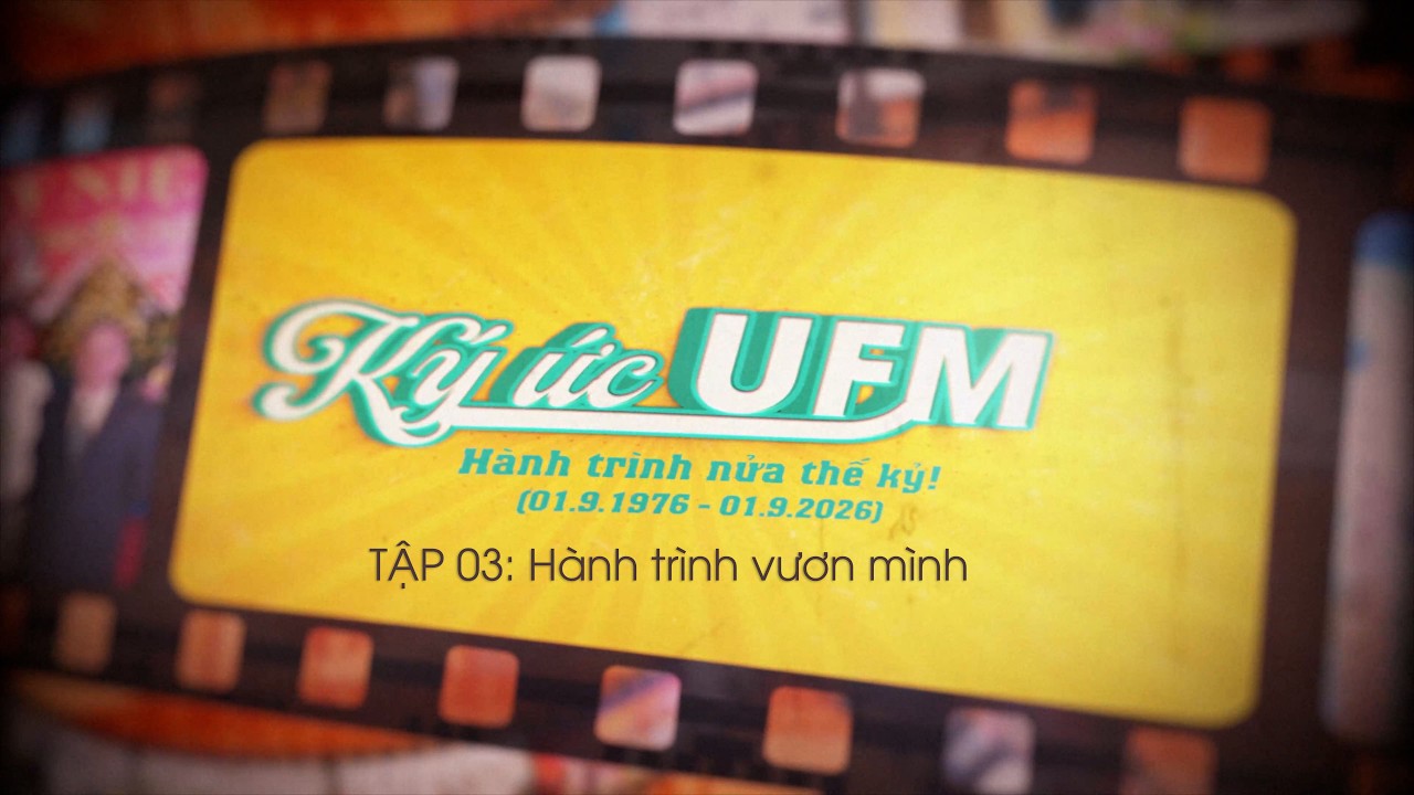 [50 năm] Ký ức UFM | Tập 03: Hành trình vươn mình