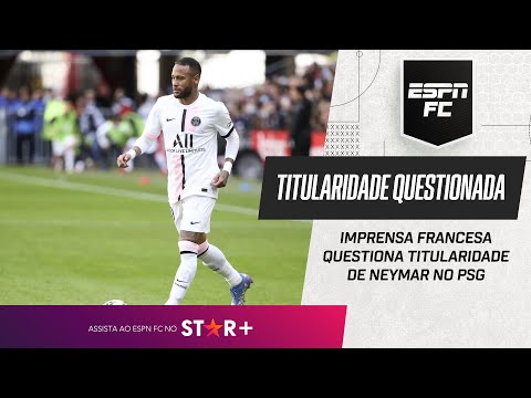 É JUSTO QUESTIONAR A TITULARIDADE DE NEYMAR NO PSG? ESPN FC debate criticas da imprensa francesa