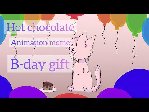 hot chocolate || animation meme [b-day gift]