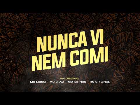 NUNCA VI NEM COMI - MC LUIGGI, SILVA MC, MC KITINHO E RN ORIGINAL