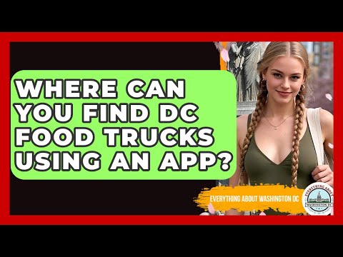 Where Can You Find DC Food Trucks Using An App? | Everything About Washington DC